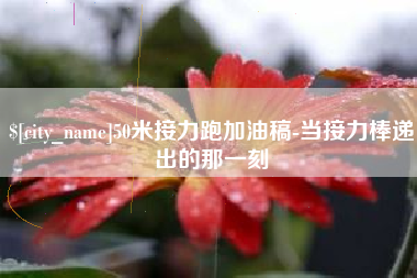 四平50米接力跑加油稿-当接力棒递出的那一刻