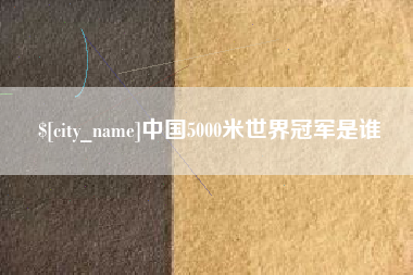 四平中国5000米世界冠军是谁
