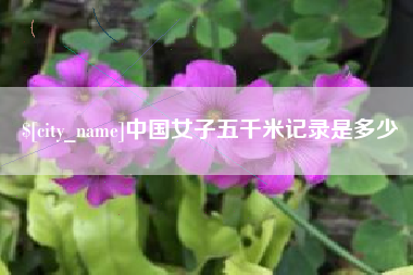 四平中国女子五千米记录是多少