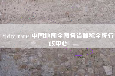 四平中国地图全图各省简称全称行政中心