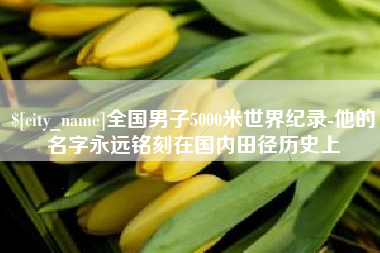 四平全国男子5000米世界纪录-他的名字永远铭刻在国内田径历史上