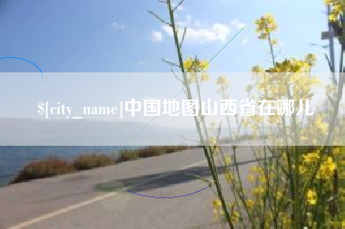 四平中国地图山西省在哪儿