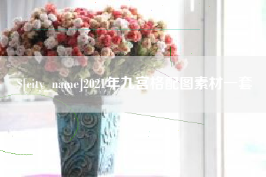 四平2021年九宫格配图素材一套