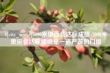 四平5000米奥运会达标成绩-5000米奥运会达标成绩是一道严苛的门槛
