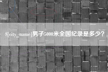 四平男子5000米全国纪录是多少？