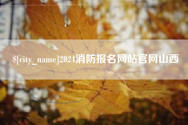 四平2024消防报名网站官网山西