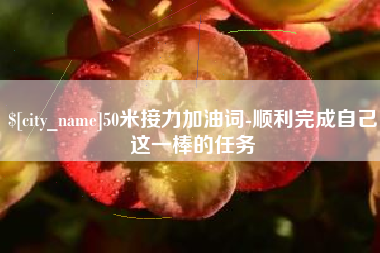 四平50米接力加油词-顺利完成自己这一棒的任务