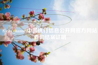 四平中国执行信息公开网官方网站查询结案证明