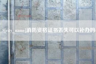 四平消防资格证书丢失可以补办吗