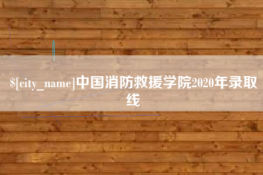 四平中国消防救援学院2020年录取线