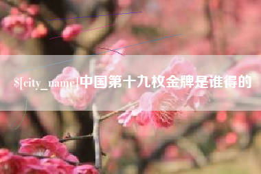 四平中国第十九枚金牌是谁得的