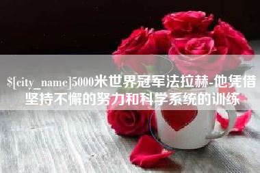 四平5000米世界冠军法拉赫-他凭借坚持不懈的努力和科学系统的训练