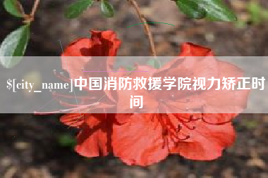 四平中国消防救援学院视力矫正时间