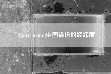 四平中国省份的经纬度