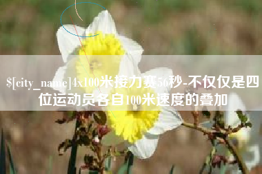 四平4x100米接力赛56秒-不仅仅是四位运动员各自100米速度的叠加