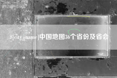 四平中国地图36个省份及省会